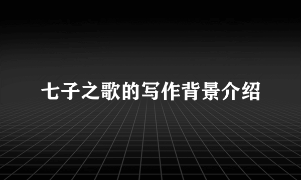 七子之歌的写作背景介绍