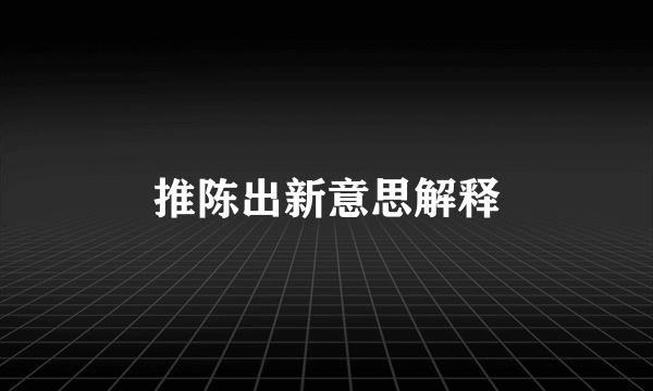 推陈出新意思解释