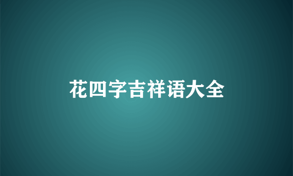 花四字吉祥语大全