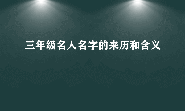 三年级名人名字的来历和含义