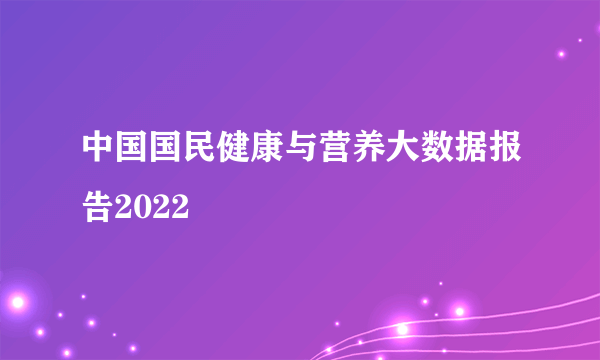 中国国民健康与营养大数据报告2022