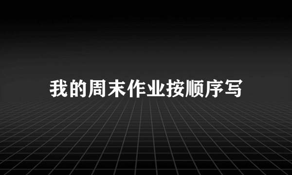 我的周末作业按顺序写