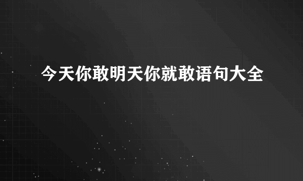 今天你敢明天你就敢语句大全