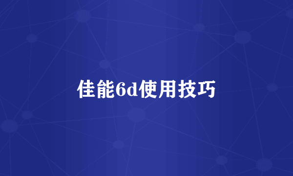 佳能6d使用技巧