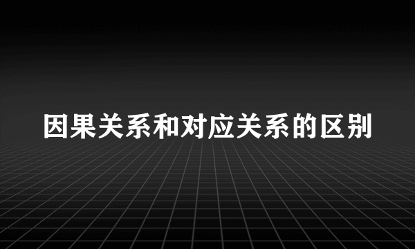 因果关系和对应关系的区别