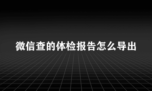 微信查的体检报告怎么导出