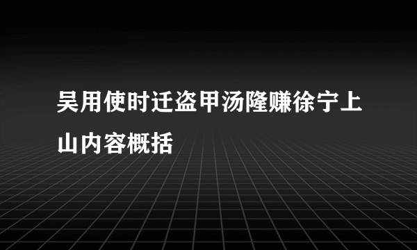 吴用使时迁盗甲汤隆赚徐宁上山内容概括