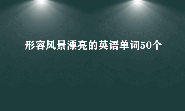 形容风景漂亮的英语单词50个