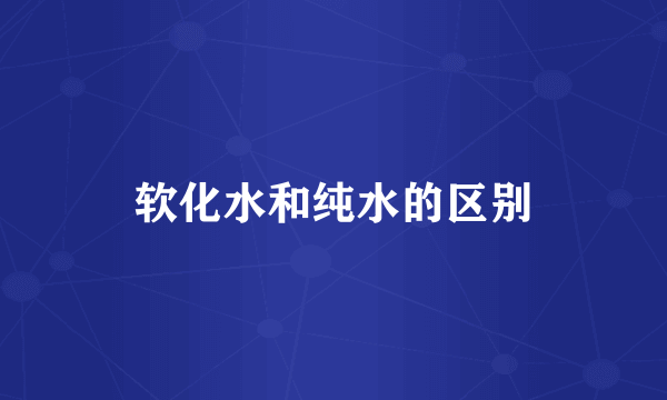 软化水和纯水的区别