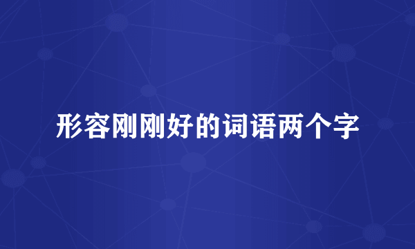 形容刚刚好的词语两个字