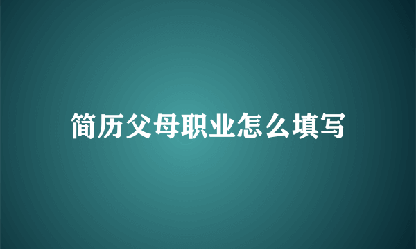 简历父母职业怎么填写