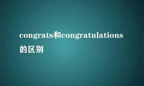 congrats和congratulations的区别
