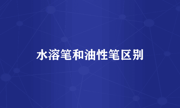 水溶笔和油性笔区别