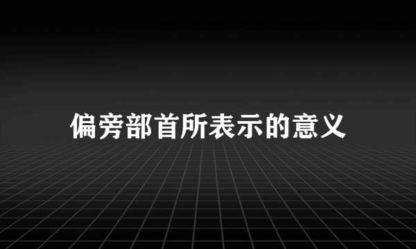 偏旁部首所表示的意义
