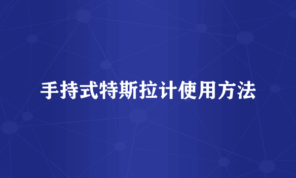 手持式特斯拉计使用方法