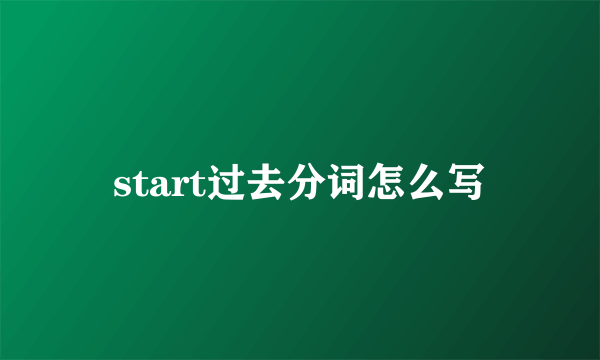 start过去分词怎么写