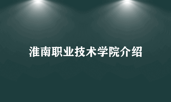 淮南职业技术学院介绍