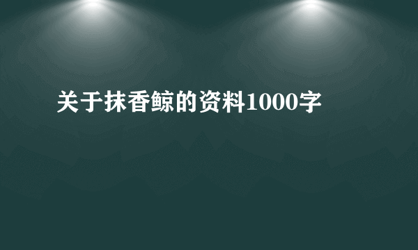 关于抹香鲸的资料1000字