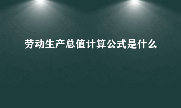 劳动生产总值计算公式是什么