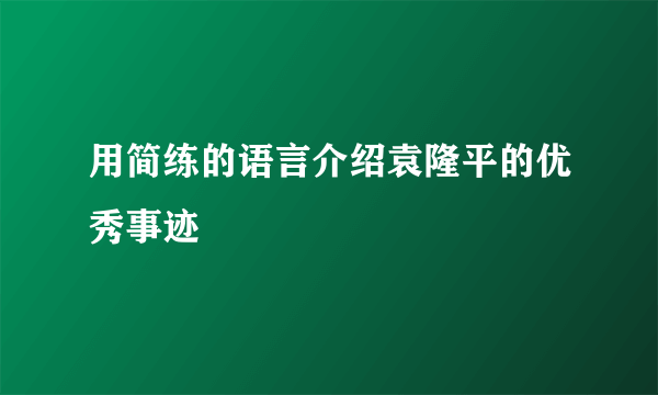 用简练的语言介绍袁隆平的优秀事迹