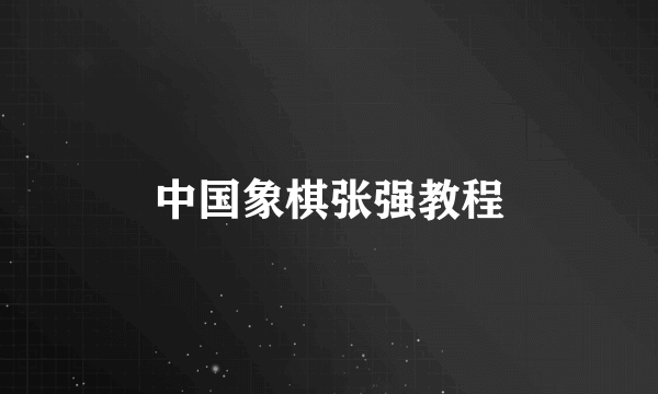 中国象棋张强教程