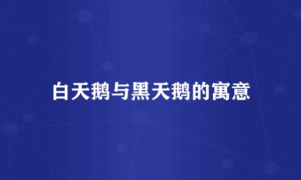 白天鹅与黑天鹅的寓意
