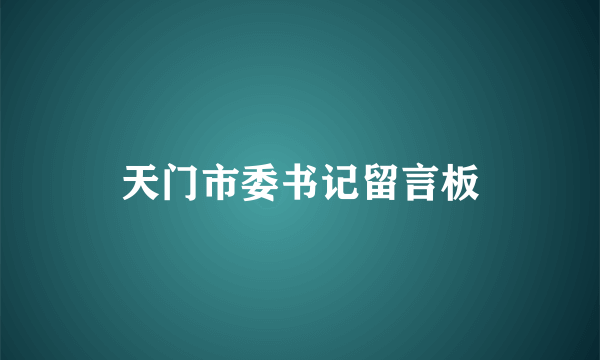 天门市委书记留言板
