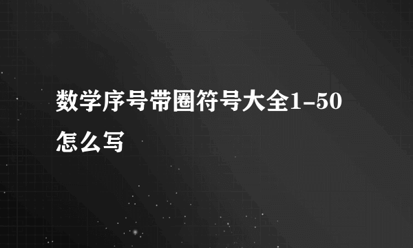 数学序号带圈符号大全1-50怎么写