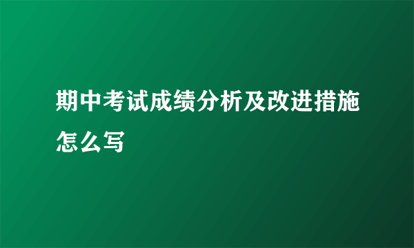期中考试成绩分析及改进措施怎么写