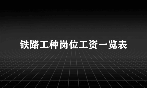 铁路工种岗位工资一览表
