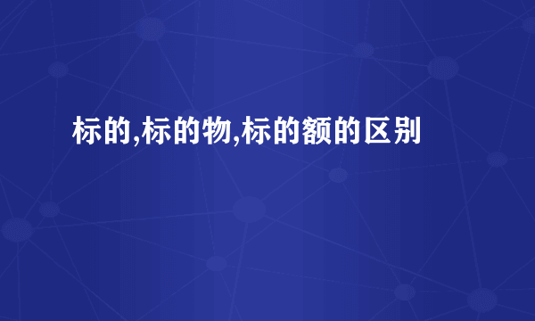 标的,标的物,标的额的区别