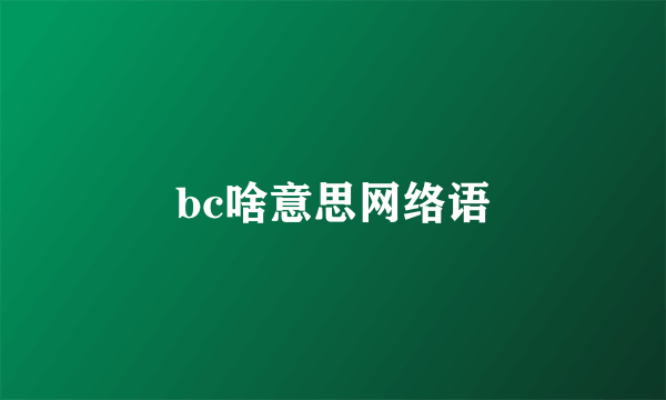 bc啥意思网络语