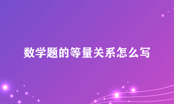 数学题的等量关系怎么写