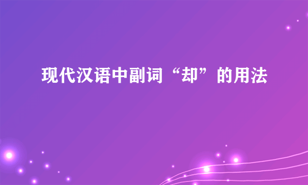 现代汉语中副词“却”的用法