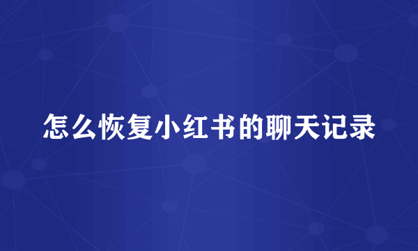 怎么恢复小红书的聊天记录