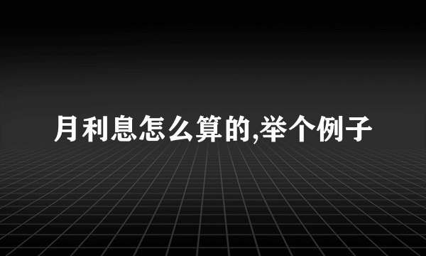 月利息怎么算的,举个例子