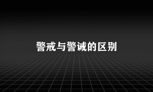 警戒与警诫的区别