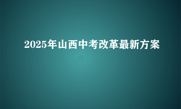 2025年山西中考改革最新方案