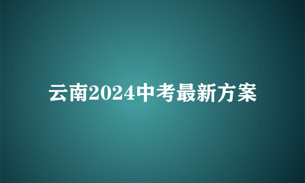 云南2024中考最新方案