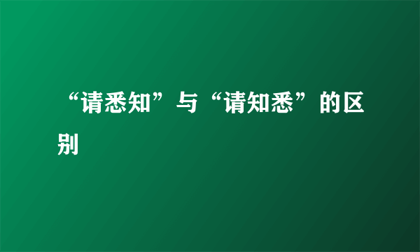 “请悉知”与“请知悉”的区别