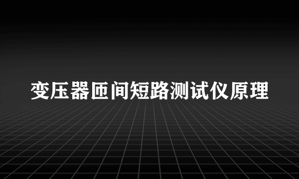 变压器匝间短路测试仪原理