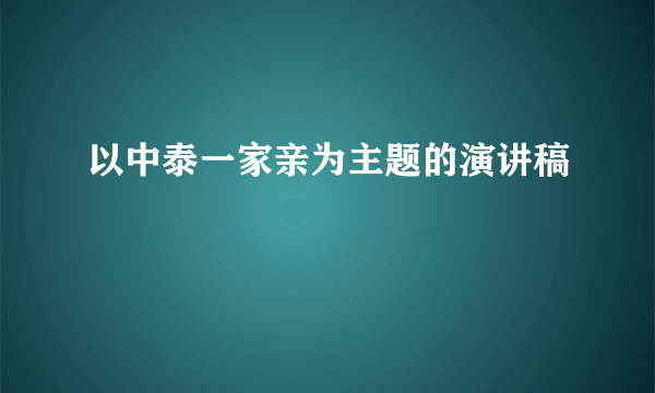 以中泰一家亲为主题的演讲稿