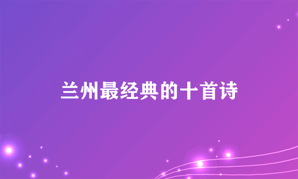兰州最经典的十首诗