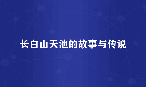 长白山天池的故事与传说