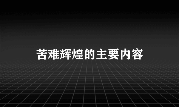 苦难辉煌的主要内容