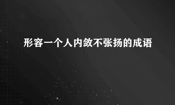 形容一个人内敛不张扬的成语