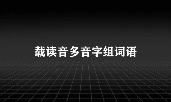 载读音多音字组词语