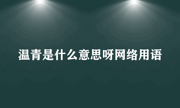 温青是什么意思呀网络用语