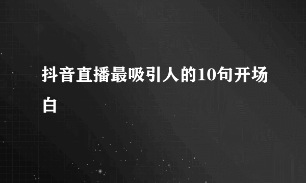 抖音直播最吸引人的10句开场白