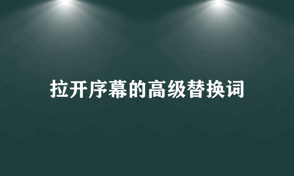 拉开序幕的高级替换词